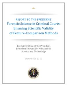 REPORT TO THE PRESIDENT  Forensic Science in Criminal Courts: Ensuring Scientific Validity of Feature-Comparison Methods Executive Office of the President