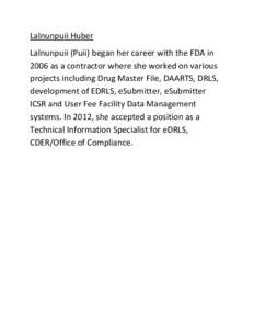 Lalnunpuii Huber Lalnunpuii (Puii) began her career with the FDA in 2006 as a contractor where she worked on various projects including Drug Master File, DAARTS, DRLS, development of EDRLS, eSubmitter, eSubmitter ICSR an