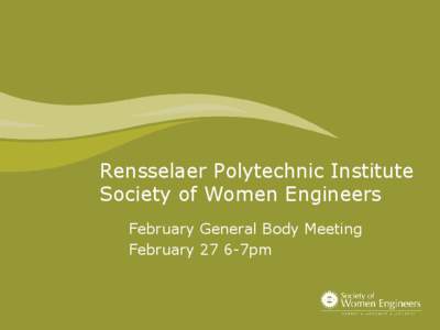 Rensselaer Polytechnic Institute Society of Women Engineers February General Body Meeting February 27 6-7pm  Tonights Agenda