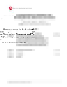 Developments in Arbitration Law: Non-Signatories, Discovery and Vacatur April 30, 2014 – 2:00 p.m. – 3:00 p.m. ET Speaker: Eric P. Tuchmann and Hon. Bruce E. Meyerson  AGENDA