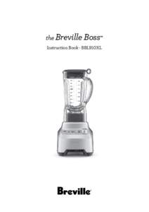 the Breville Boss™ Instruction Book - BBL910XL Contents 2	 Breville Recommends 	 	 Safety First