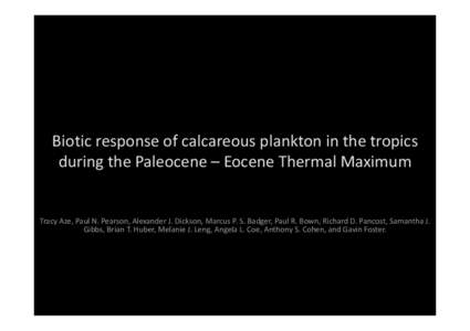 Biotic response of calcareous plankton in the tropics  during the Paleocene – Eocene Thermal Maximum Tracy Aze, Paul N. Pearson, Alexander J. Dickson, Marcus P. S. Badger, Paul R. Bown, Richa