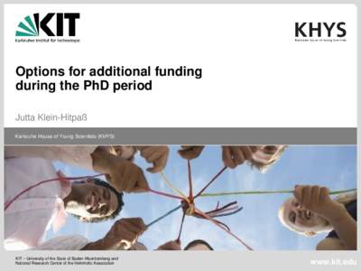 Options for additional funding during the PhD period Jutta Klein-Hitpaß Karlsruhe House of Young Scientists (KHYS)  KIT – University of the State of Baden-Wuerttemberg and