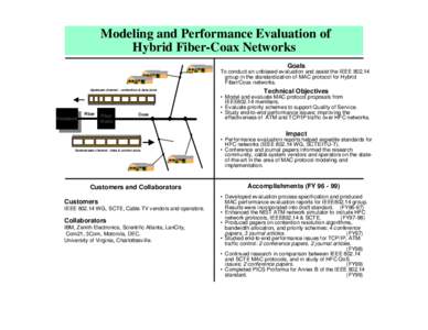 Modeling and Performance Evaluation of Hybrid Fiber-Coax Networks Goals To conduct an unbiased evaluation and assist the IEEEgroup in the standardization of MAC protocol for Hybrid Fiber/Coax networks.