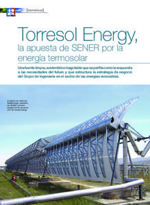 Torresol Energy, la apuesta de SENER por la energía termosolar Una fuente limpia, sostenible e inagotable que se perfila como la respuesta a las necesidades del futuro y que estructura la estrategia de negocio