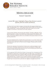 MEDIA RELEASE Thursday 4th August 2016 Latest NRI report highlights Papua New Guinea’s permit system and non-citizen workforce The Papua New Guinea National Research Institute (PNG NRI) released its latest report
