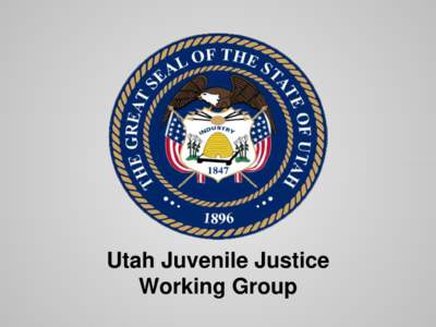Utah Juvenile Justice Working Group Charge to the Working Group • Promote public safety and hold juvenile offenders accountable • Control costs