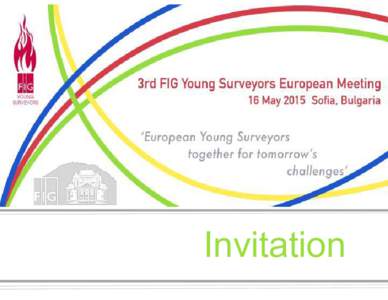 Invitation  Dear friends and colleagues, Once again the FIG Young Surveyors European Network is going further and this time the place to be is Sofia, Bulgaria. After the great success of the FIG YS events, such as the 1