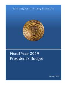 Commodity Futures Trading Commission  Fiscal Year 2019 President’s Budget February 2018