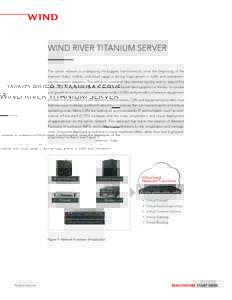 WIND RIVER TITANIUM SERVER The carrier network is undergoing the biggest transformation since the beginning of the Internet. Video, mobile, and cloud usage is driving huge growth in traffic and overwhelming the current n