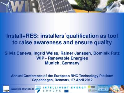 Install+RES: installers´qualification as tool to raise awareness and ensure quality Silvia Caneva, Ingrid Weiss, Rainer Janssen, Dominik Rutz WIP - Renewable Energies Munich, Germany Annual Conference of the European RH