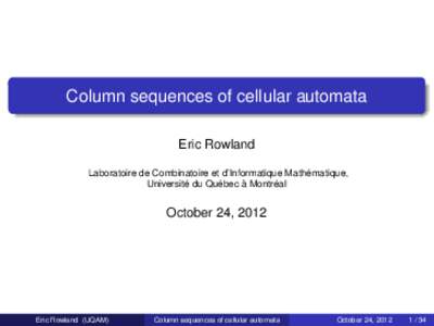 Column sequences of cellular automata Eric Rowland Laboratoire de Combinatoire et d’Informatique Mathématique, Université du Québec à Montréal  October 24, 2012