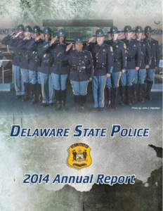 The 2014 Delaware State Police Annual Report is dedicated to the members of the Delaware State Police who have made the ultimate sacrifice while protecting the citizens and visitors of the State of Delaware. Patrolman F