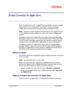 Zimbra Connector for Apple iSync  When the Zimbra Connector for Apple® iSync is installed, you can use Apple Address Book, iCal, and Microsoft® Entourage® to access the Zimbra Collaboration Suite server and synchroniz