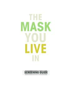 SCREENING GUIDE  ABOUT THIS GUIDE Thank you for bringing The Mask You Live In to your community. This guide is designed to ensure your event is high impact and