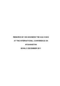 REMARKS BY HIS HIGHNESS THE AGA KHAN AT THE INTERNATIONAL CONFERENCE ON AFGHANISTAN BONN, 5 DECEMBER 2011  Bismillah-ir-Rahman-ir-Rahim