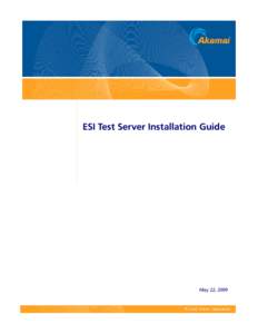 ESI Test Server Installation Guide  May 22, 2009 Akamai Technologies, Inc. Akamai Customer Care: or, for routine requests, email 
