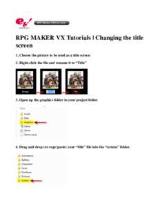 RPG MAKER VX Tutorials | Changing the title screen 1. Choose the picture to be used as a title screen 2. Right-click the file and rename it to “Title”  3. Open up the graphics folder in your project folder