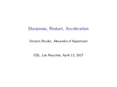 Sharpness, Restart, Acceleration Vincent Roulet, Alexandre d’Aspremont OSL, Les Houches, April 13, 2017  Motivation