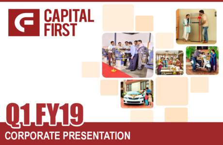 Q1 FY19 CORPORATE PRESENTATION Disclaimer This presentation has been prepared by and is the sole responsibility of Capital First Limited (together with its subsidiaries, referred to as the “Company”). By accessing t