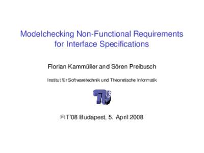 Modelchecking Non-Functional Requirements for Interface Specifications Florian Kammüller and Sören Preibusch