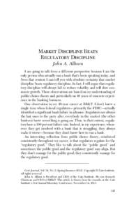 Market Discipline Beats Regulatory Discipline John A. Allison I am going to talk from a different perspective because I am the only person who actually ran a bank that’s been speaking today, and