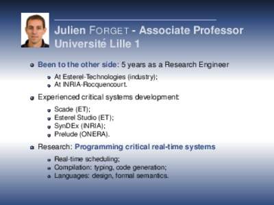 Julien F ORGET - Associate Professor Universite´ Lille 1 Been to the other side: 5 years as a Research Engineer At Esterel-Technologies (industry); At INRIA-Rocquencourt.