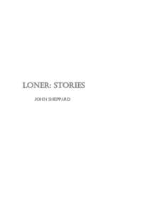 Loner: Stories John Sheppard Loner: Stories No part of this book may be reproduced or transmitted in any form or by any means, graphic, electronic, or mechanical, includ­