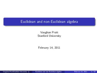 Euclidean and non-Euclidean algebra Vaughan Pratt Stanford University February 14, 2011