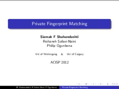 Private Fingerprint Matching Siamak F Shahandashti Reihaneh Safavi-Naini Philip Ogunbona Uni of Wollongong