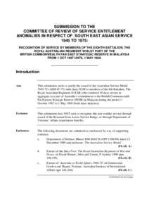 SUBMISSION TO THE COMMITTEE OF REVIEW OF SERVICE ENTITLEMENT ANOMALIES IN RESPECT OF SOUTH EAST ASIAN SERVICE 1945 TO 1975: RECOGNITION OF SERVICE BY MEMBERS OF THE EIGHTH BATTALION, THE ROYAL AUSTRALIAN REGIMENT WHILST 