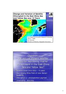 Change and Variation of Satellite Chlorophyll in the East China Sea and Yellow Sea over 10 Years First Coastal Environmental Assessment Workshop (March 7, 2008)