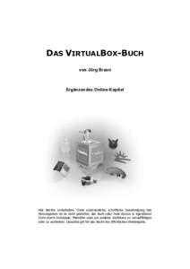 DAS VIRTUALBOX-BUCH von Jörg Braun Ergänzendes Online-Kapitel  Alle Rechte vorbehalten. Ohne ausdrückliche, schriftliche Genehmigung des