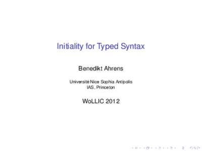 Initiality for Typed Syntax Benedikt Ahrens Université Nice Sophia Antipolis IAS, Princeton  WoLLIC 2012