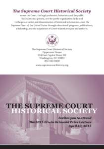 The Supreme Court Historical Society  serves the Court, the legal profession, historians and the public. The Society is a private, not-for-profit organization dedicated to the preservation and dissemination of historical