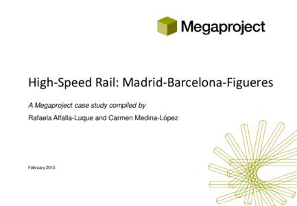 High-Speed Rail: Madrid-Barcelona-Figueres A Megaproject case study compiled by Rafaela Alfalla-Luque and Carmen Medina-López February 2015