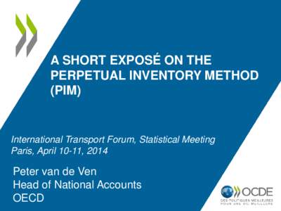 A SHORT EXPOSÉ ON THE PERPETUAL INVENTORY METHOD (PIM) International Transport Forum, Statistical Meeting Paris, April 10-11, 2014
