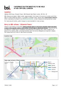 INFORMATION FOR MEETING TO BE HELD AT BSI OFFICES, LONDON Location Address: BSI Group, Chiswick Tower, 389 Chiswick High Road, London, W4 4AL, UK BSI offices are situated in West London, approximately 10 km west of the c