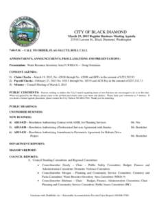 CITY OF BLACK DIAMOND March 19, 2015 Regular Business Meeting AgendaLawson St., Black Diamond, Washington 7:00 P.M. – CALL TO ORDER, FLAG SALUTE, ROLL CALL APPOINTMENTS, ANNOUNCEMENTS, PROCLAMATIONS AND PRESENTA