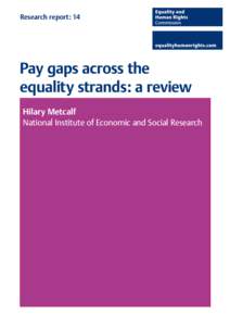 Research report: 14  Pay gaps across the equality strands: a review Hilary Metcalf National Institute of Economic and Social Research