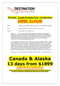 The Deal: Canada & Alaska Tour – 13 days from  $3999: Ex Perth Cost:  $3999 per person depart Melbourne, Sydney, Perth, Adelaide or Brisbane.