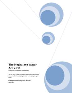The Meghalaya Water Act, 2011 Draft circulated for comments The Act aims to deal with water issues in a comprehensive manner without derogating existing laws impinging upon water