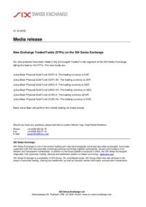 [removed]Media release New Exchange Traded Funds (ETFs) on the SIX Swiss Exchange Six new products have been listed in the Exchanged Traded Funds segment of the SIX Swiss Exchange, taking the total to 142 ETFs. The ne