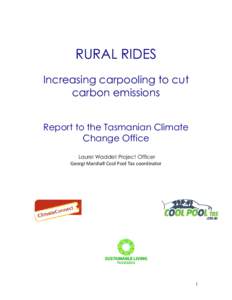 RURAL RIDES Increasing carpooling to cut carbon emissions Report to the Tasmanian Climate Change Office Laurel Waddell Project Officer