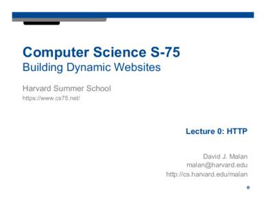 Computer Science S-75 Building Dynamic Websites Harvard Summer School https://www.cs75.net/  Lecture 0: HTTP