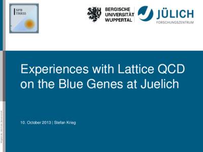 Mitglied der Helmholtz-Gemeinschaft  Experiences with Lattice QCD on the Blue Genes at Juelich 10. October 2013 | Stefan Krieg