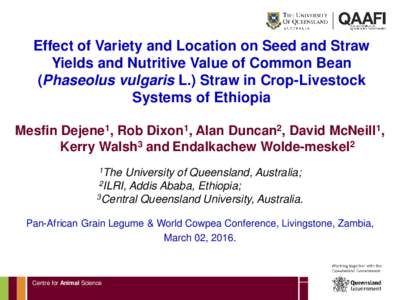 Effect of Variety and Location on Seed and Straw Yields and Nutritive Value of Common Bean (Phaseolus vulgaris L.) Straw in Crop-Livestock Systems of Ethiopia Mesfin Dejene1, Rob Dixon1, Alan Duncan2, David McNeill1, Ker