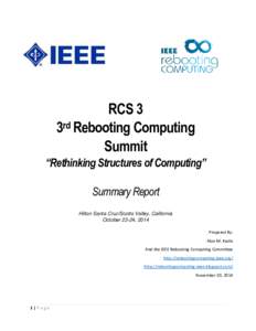 RCS 3 3rd Rebooting Computing Summit “Rethinking Structures of Computing” Summary Report Hilton Santa Cruz/Scotts Valley, California