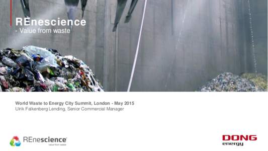 REnescience - Value from waste World Waste to Energy City Summit, London - May 2015 Ulrik Falkenberg Lending, Senior Commercial Manager