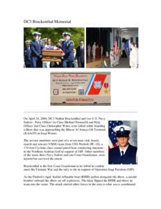 DC3 Bruckenthal Memorial  On April 24, 2004, DC3 Nathan Bruckenthal and two U.S. Navy Sailors - Petty Officer 1st Class Michael Pernaselli and Petty Officer 2nd Class Christopher Watts, were killed while boarding a dhow 